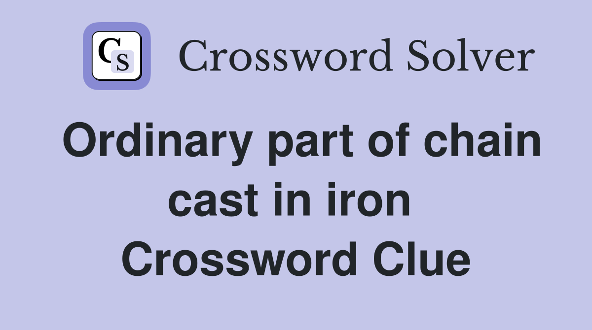 Ordinary part of chain cast in iron  Crossword Clue