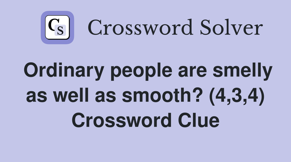 Ordinary people are smelly as well as smooth? (4,3,4) Crossword Clue