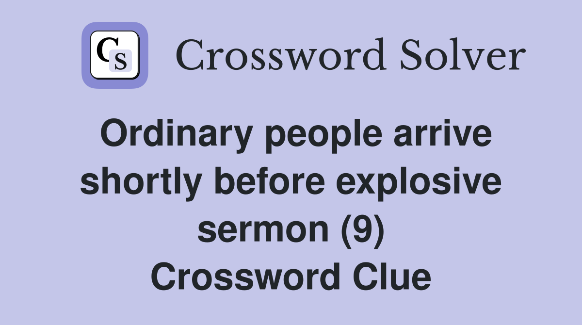 Ordinary people arrive shortly before explosive sermon (9) Crossword Clue