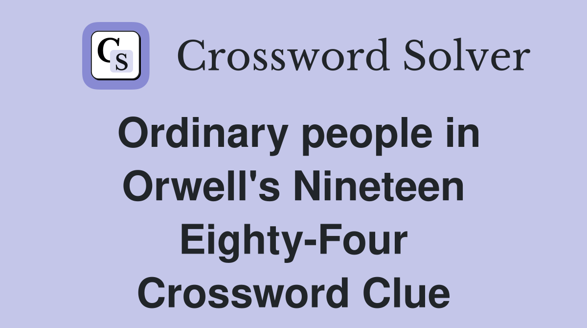 Ordinary people in Orwell's Nineteen Eighty-Four Crossword Clue