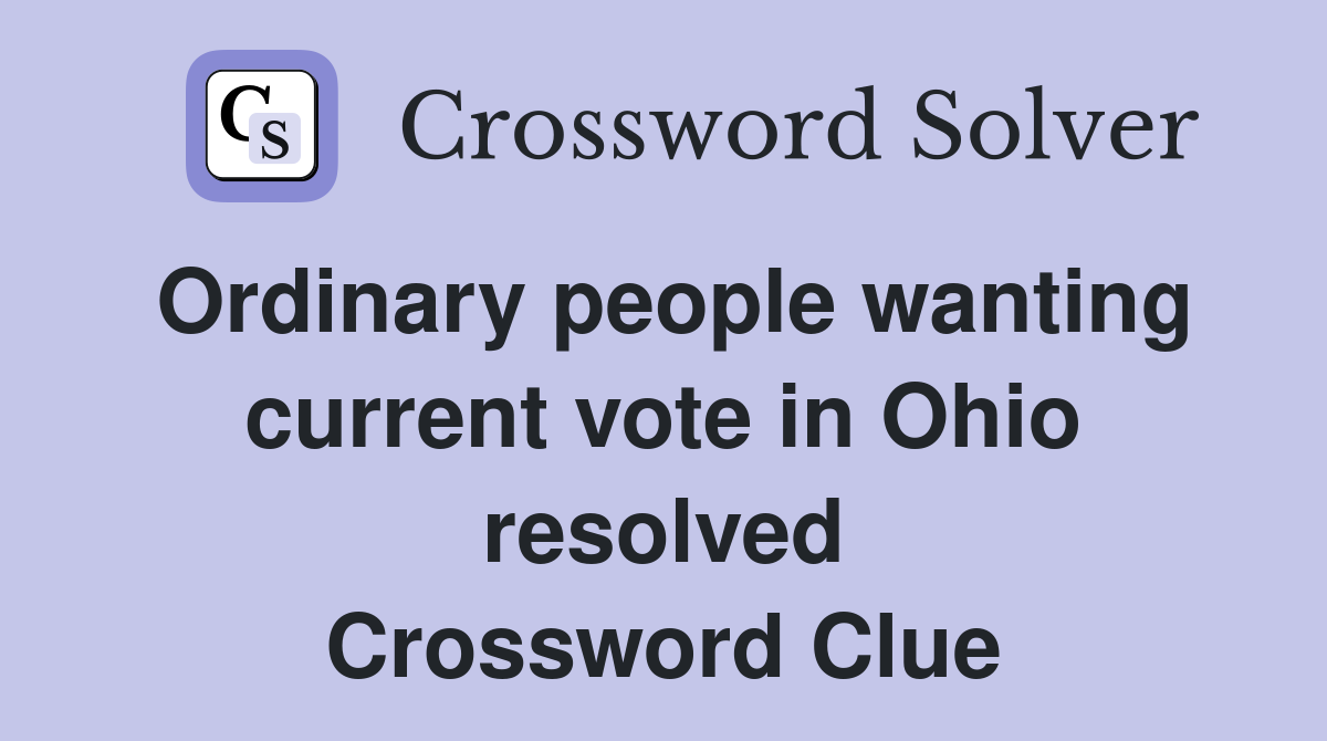 Ordinary people wanting current vote in Ohio resolved Crossword Clue