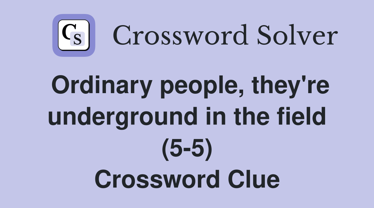 Ordinary people, they're underground in the field (5-5) Crossword Clue