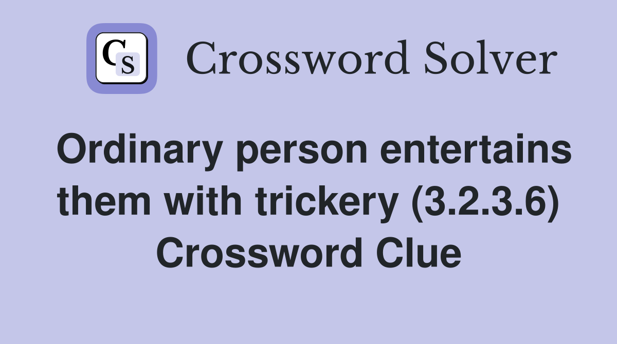 Ordinary person entertains them with trickery (3.2.3.6) Crossword Clue