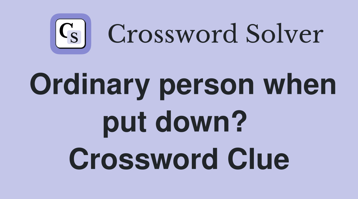 Ordinary person when put down?  Crossword Clue