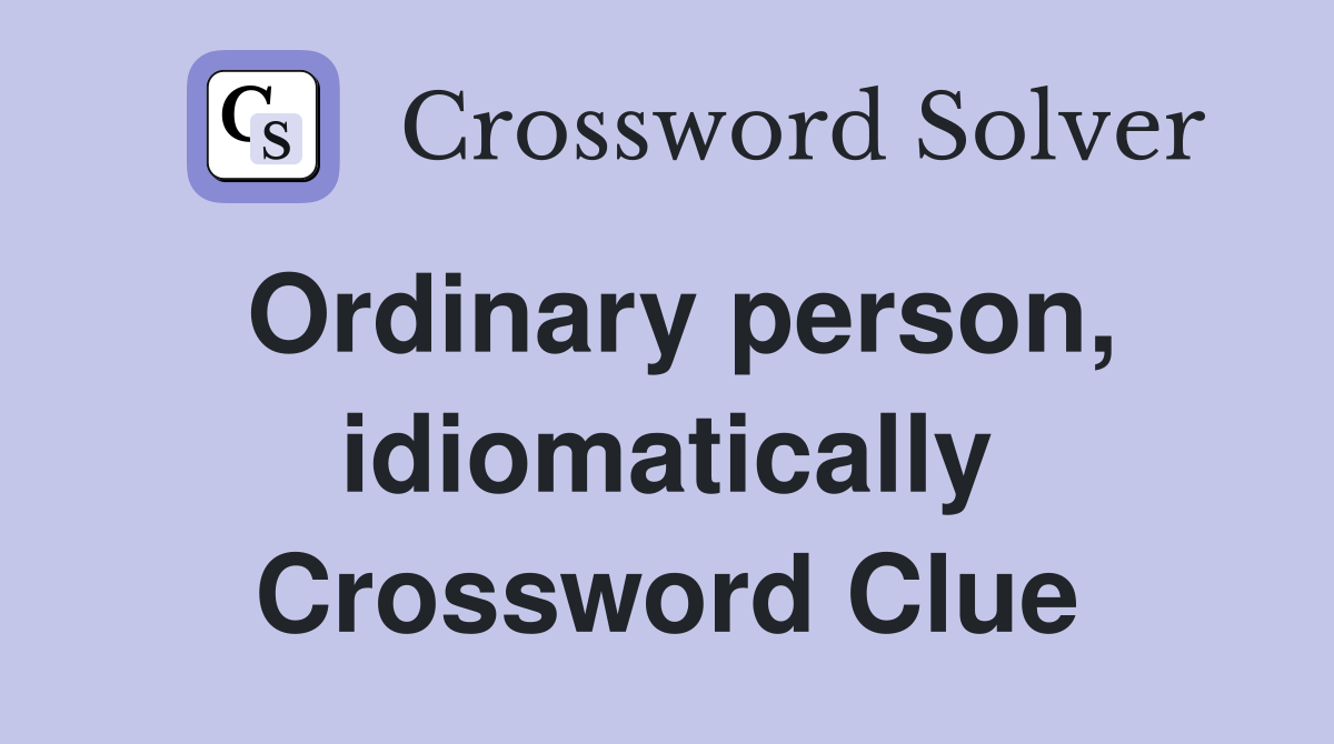 Ordinary person, idiomatically Crossword Clue