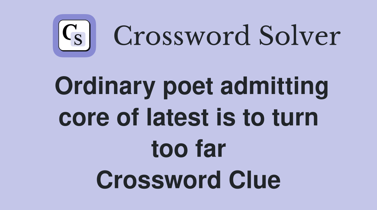 Ordinary poet admitting core of latest is to turn too far Crossword Clue