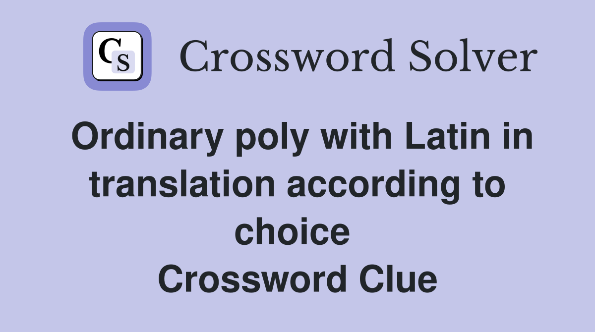 Ordinary poly with Latin in translation according to choice  Crossword Clue