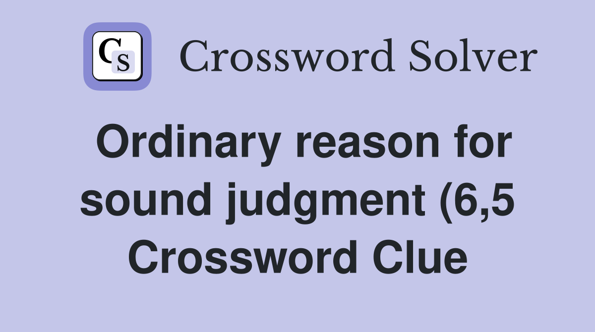 Ordinary reason for sound judgment (6 5) Crossword Clue Answers Ordinary reason for sound judgment (6 5) Crossword Clue Answers