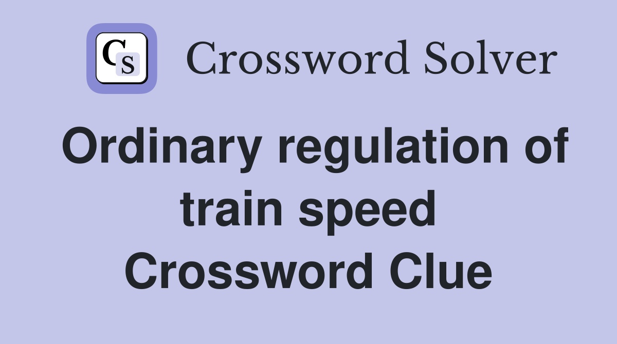 Ordinary regulation of train speed Crossword Clue