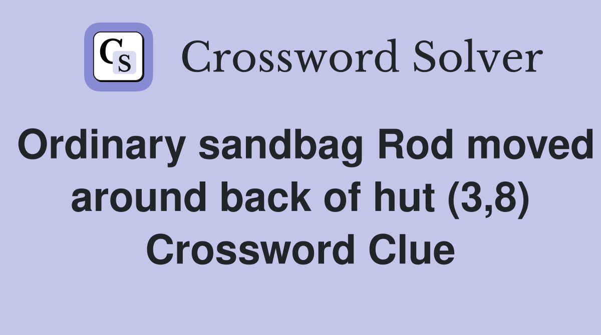 Ordinary sandbag Rod moved around back of hut (3,8) Crossword Clue