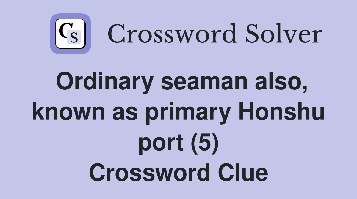 Ordinary seaman also, known as primary Honshu port (5) Crossword Clue