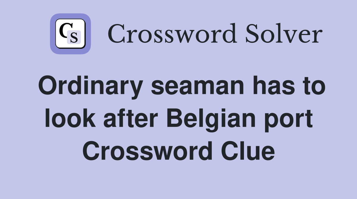 Ordinary seaman has to look after Belgian port Crossword Clue