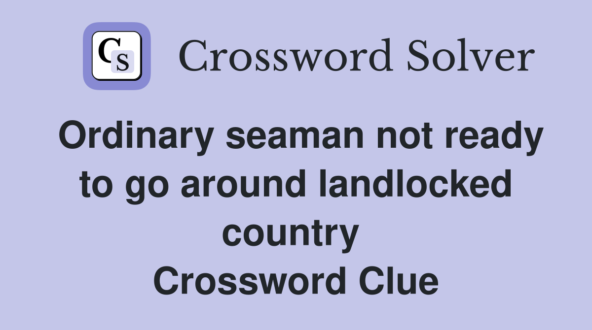 Ordinary seaman not ready to go around landlocked country  Crossword Clue