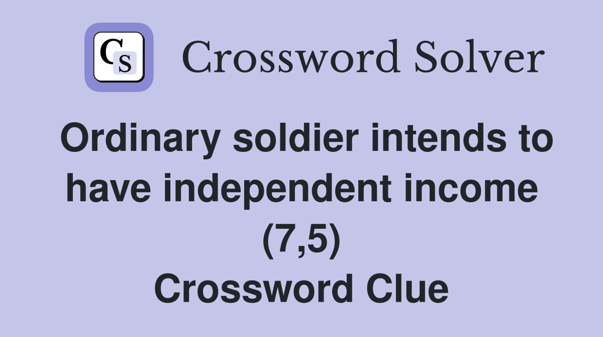 Ordinary soldier intends to have independent income (7,5) Crossword Clue