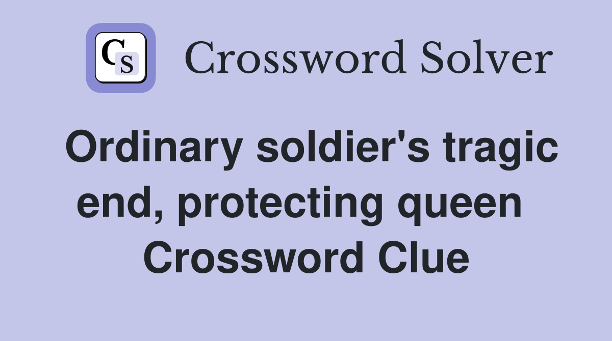 Ordinary soldier's tragic end, protecting queen  Crossword Clue