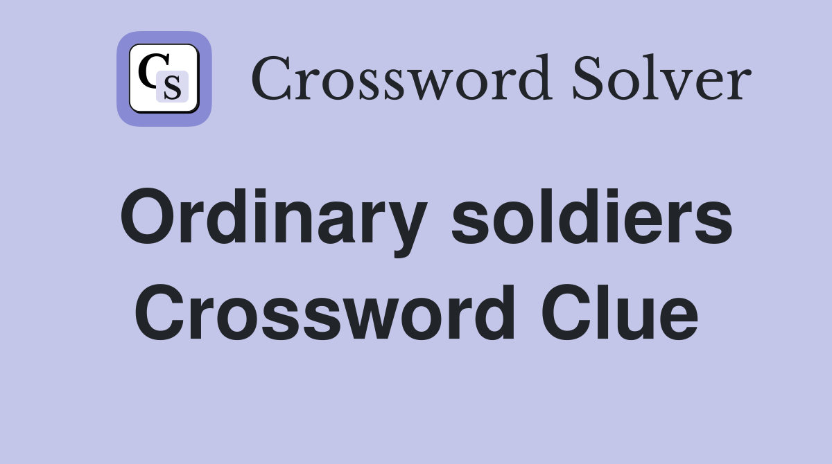 Ordinary soldiers Crossword Clue