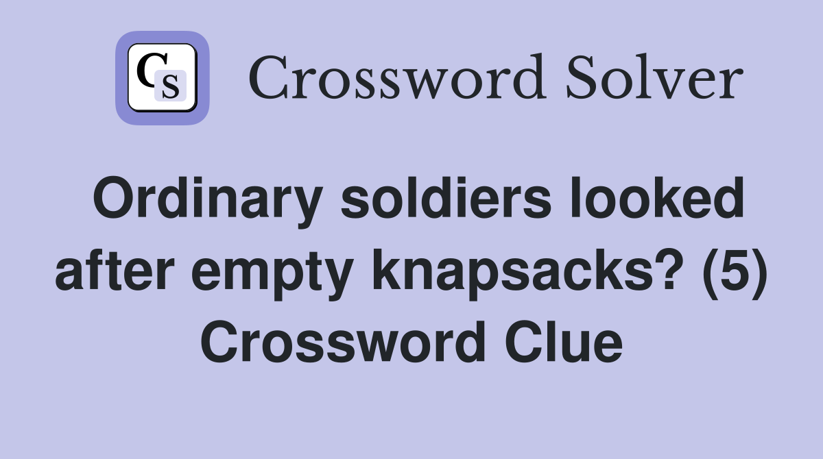 Ordinary soldiers looked after empty knapsacks? (5) Crossword Clue