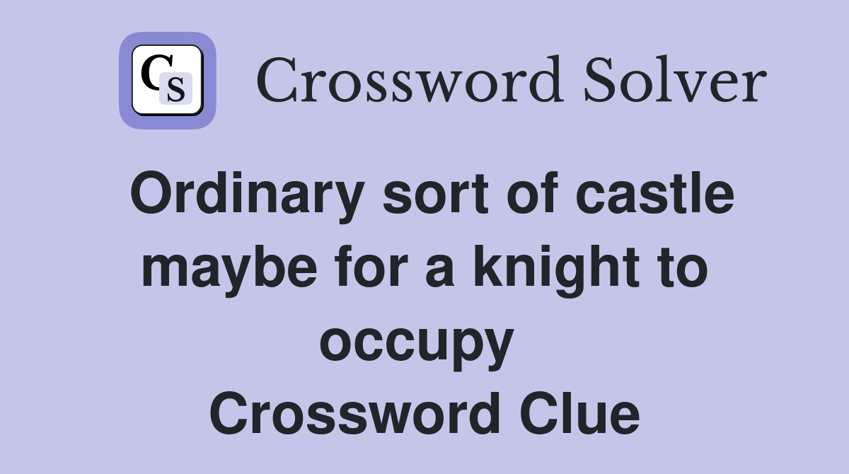 Ordinary sort of castle maybe for a knight to occupy  Crossword Clue