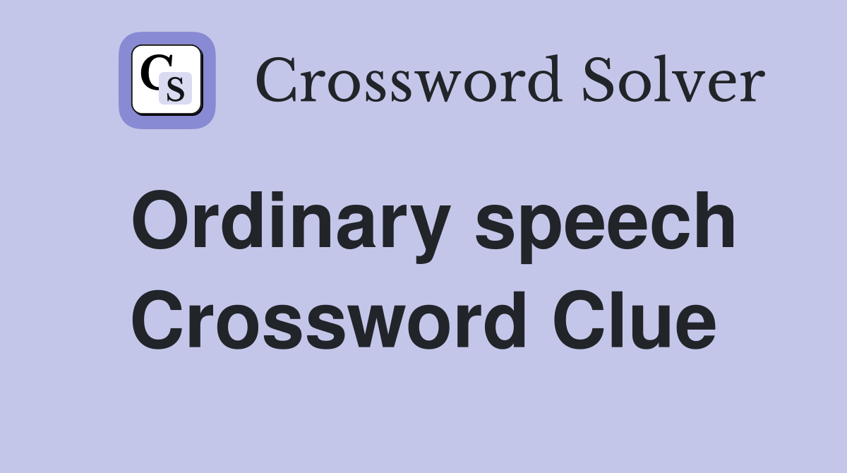 Ordinary speech Crossword Clue