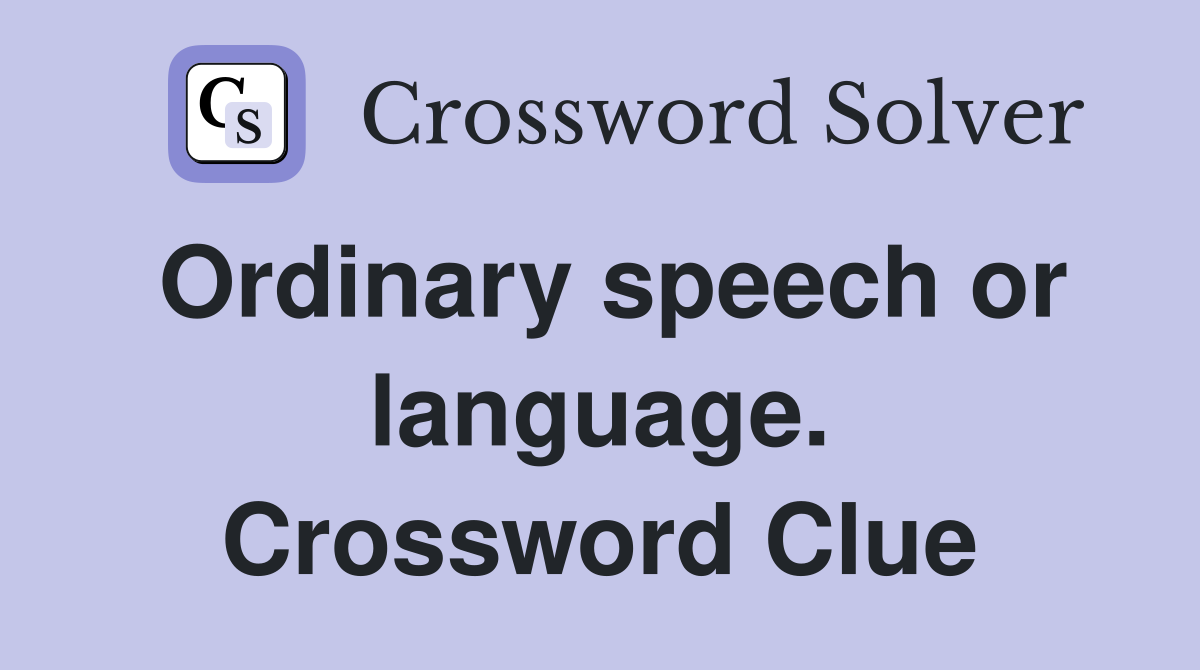 Ordinary speech or language. Crossword Clue