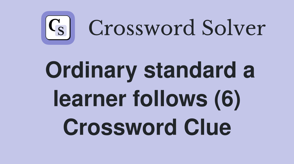 Ordinary standard a learner follows (6) Crossword Clue