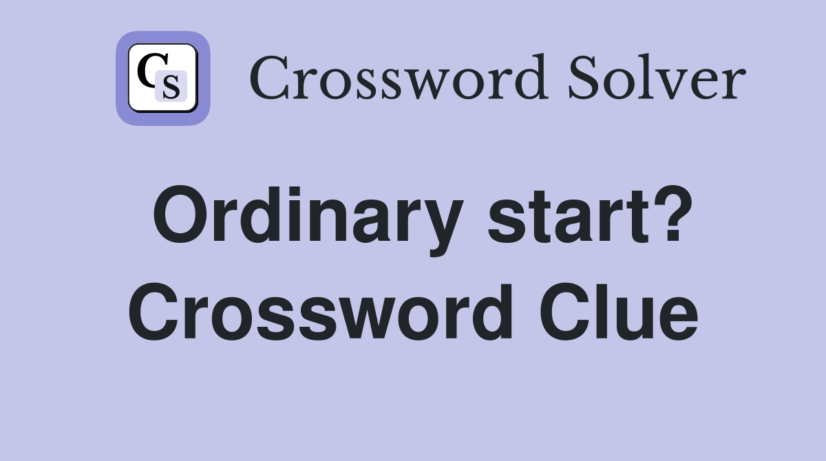 Ordinary start? Crossword Clue