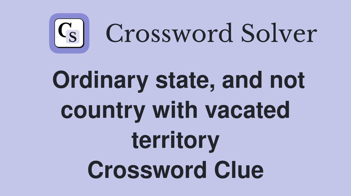 Ordinary state, and not country with vacated territory Crossword Clue