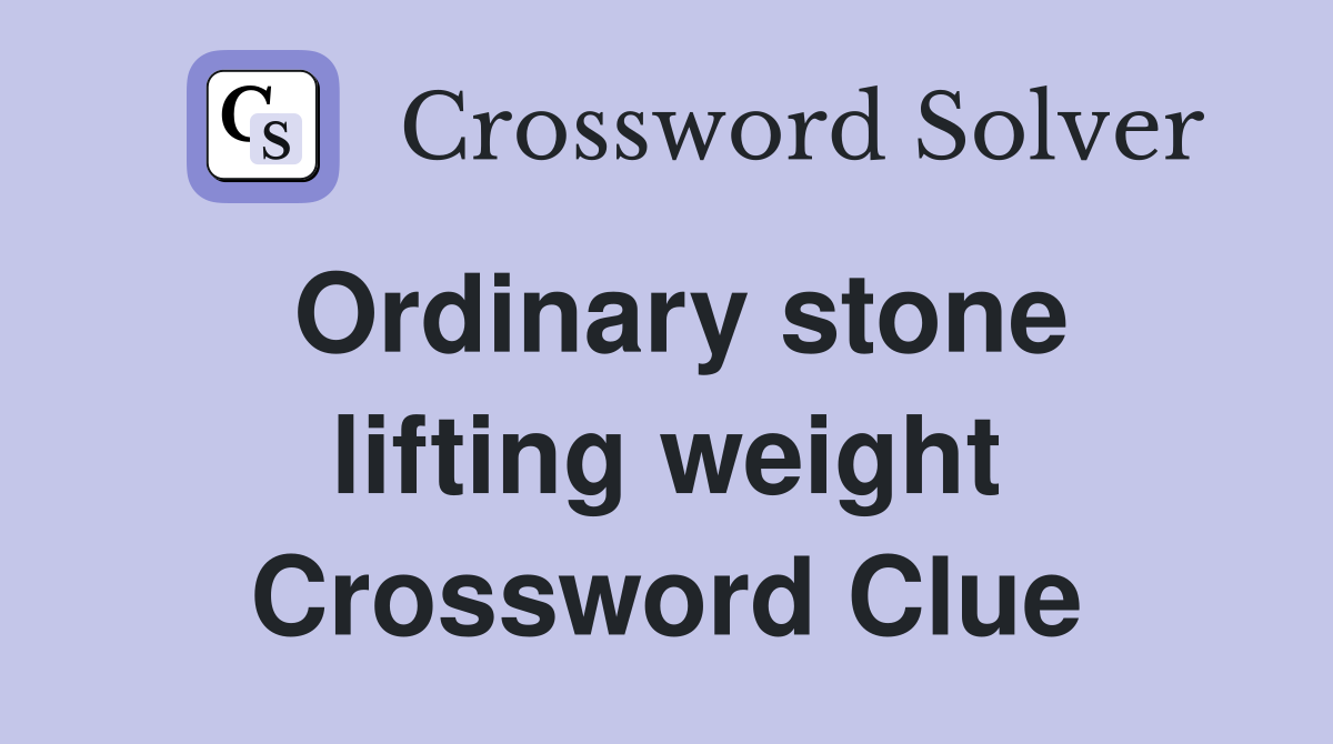 Ordinary stone lifting weight Crossword Clue