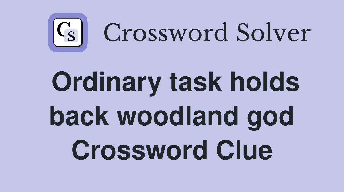 Ordinary task holds back woodland god Crossword Clue