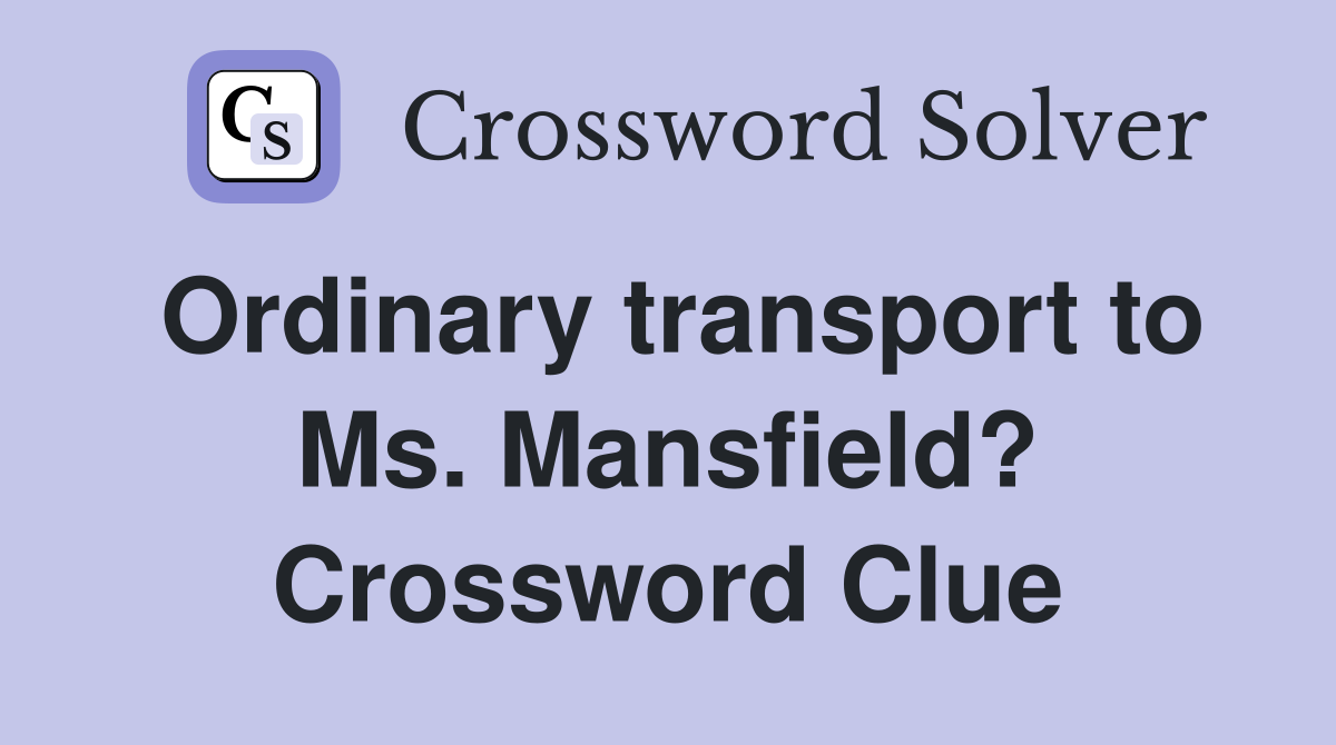 Ordinary transport to Ms. Mansfield? Crossword Clue