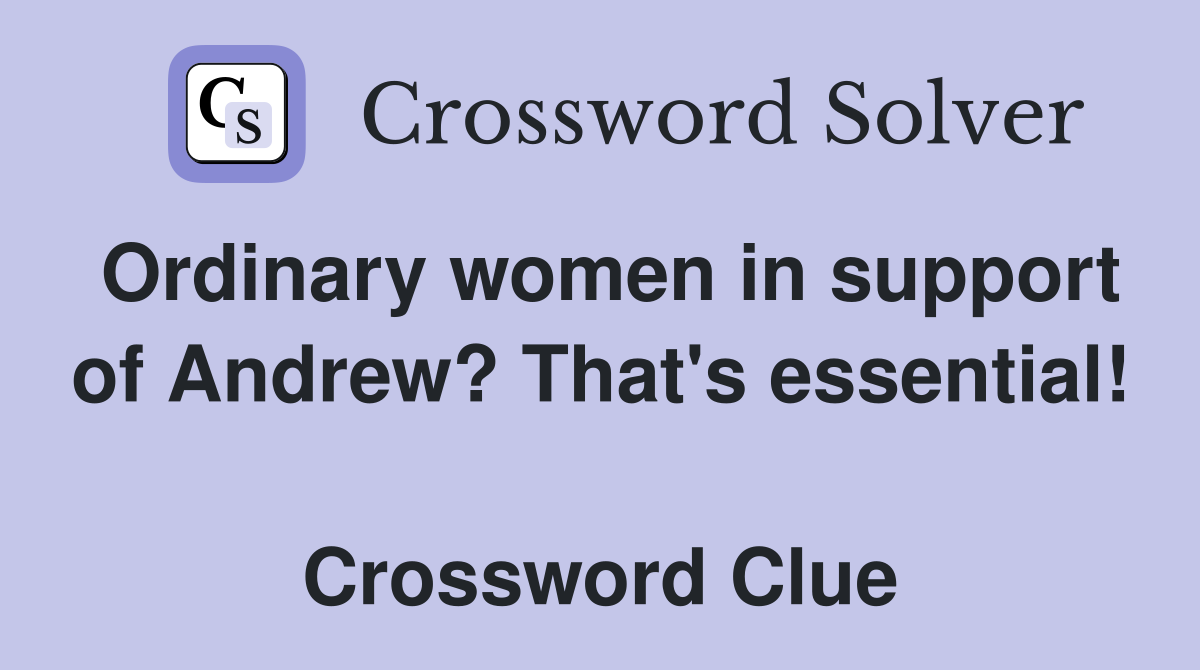 Ordinary women in support of Andrew? That's essential!  Crossword Clue