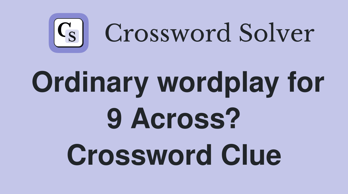 Ordinary wordplay for 9 Across? Crossword Clue