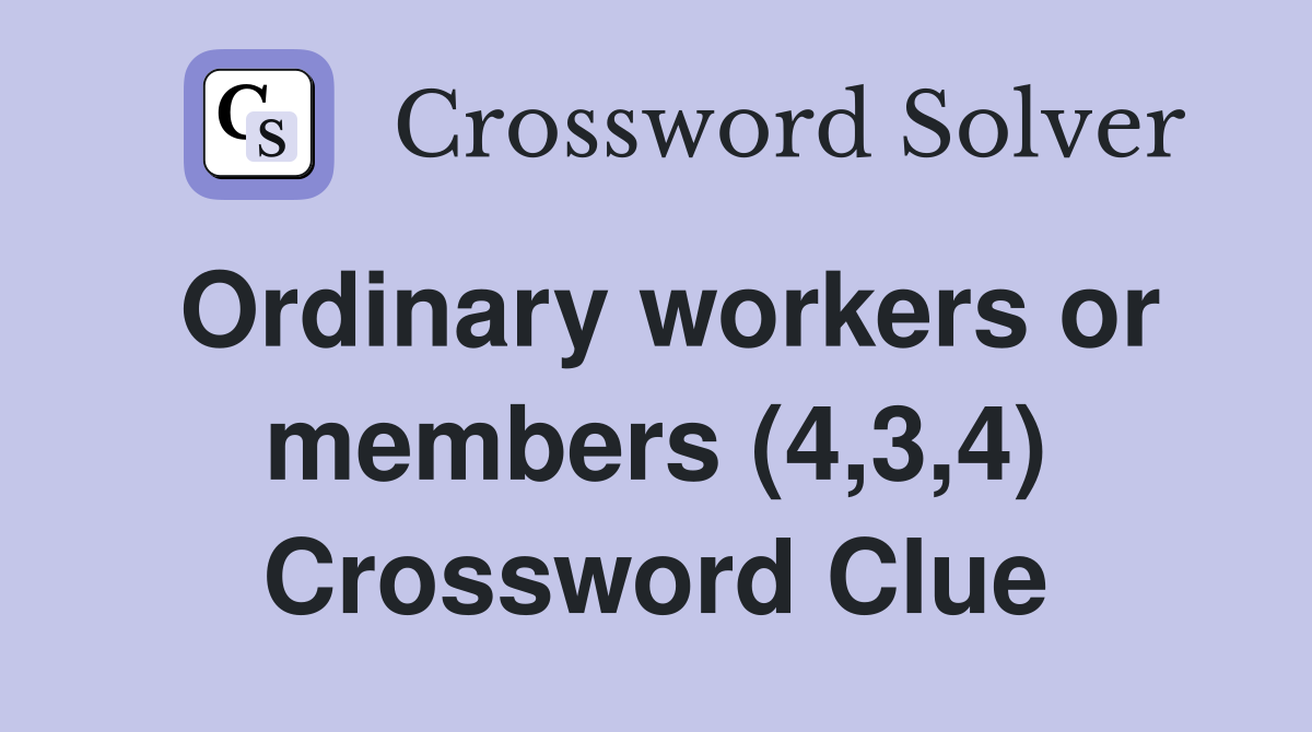 Ordinary workers or members (4,3,4) Crossword Clue