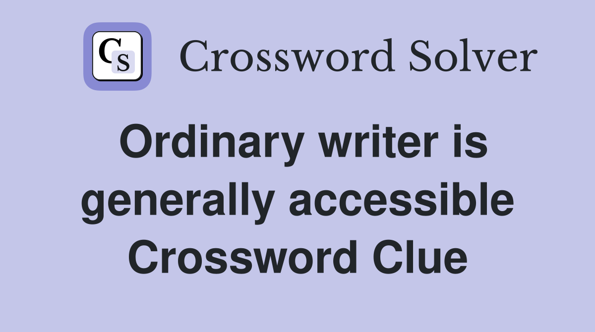 Ordinary writer is generally accessible Crossword Clue