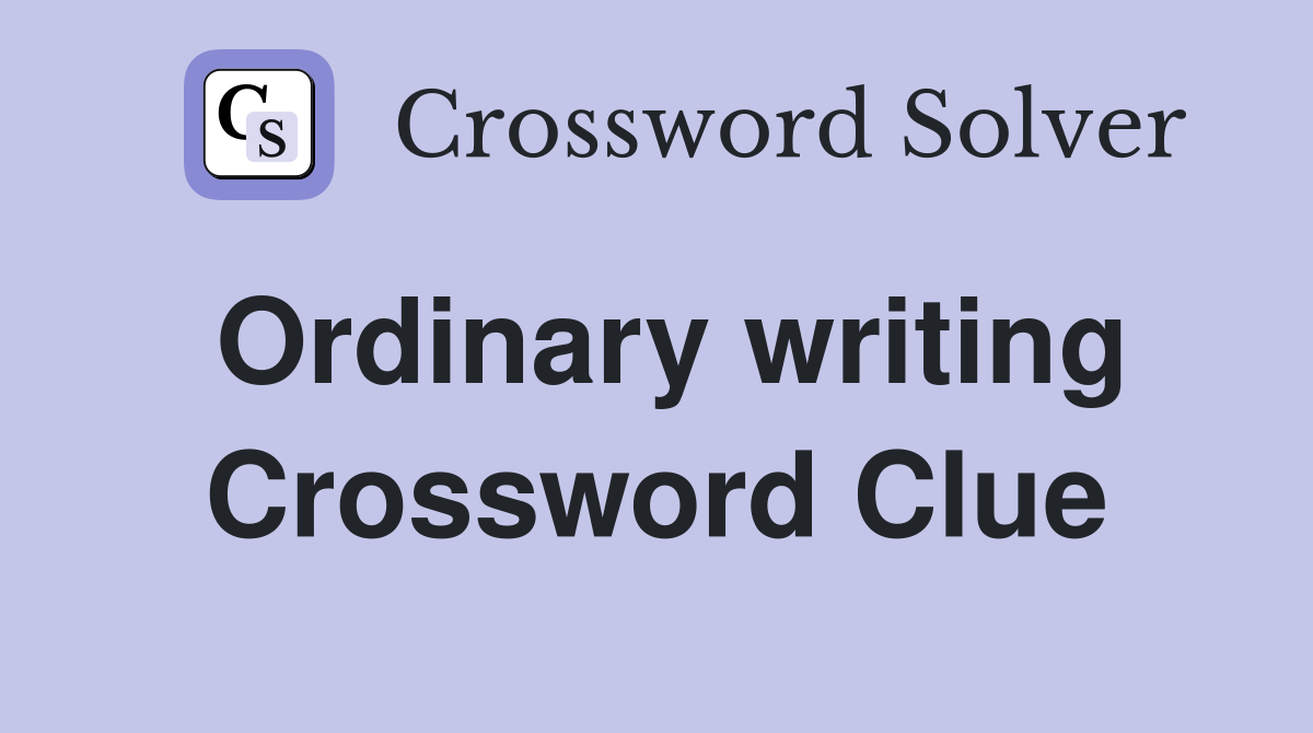 Ordinary writing Crossword Clue
