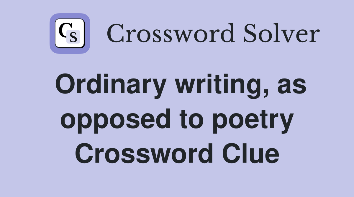 Ordinary writing, as opposed to poetry Crossword Clue