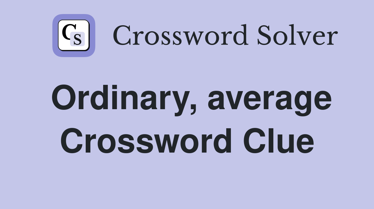 Ordinary, average Crossword Clue