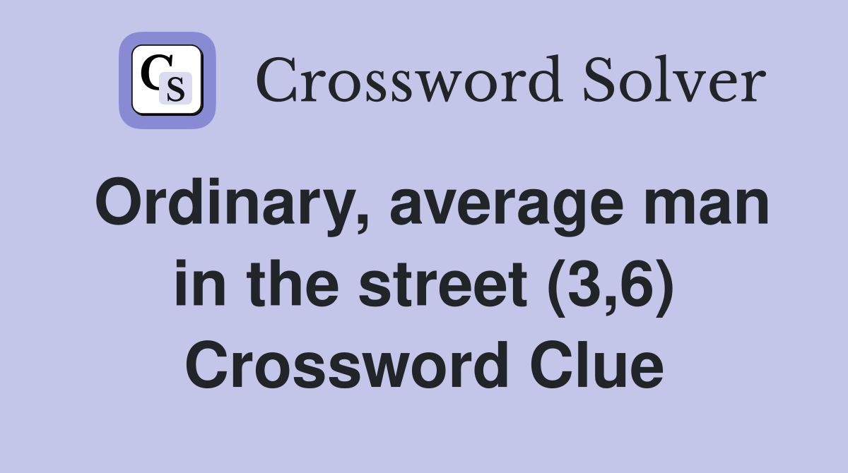 Ordinary, average man in the street (3,6) Crossword Clue