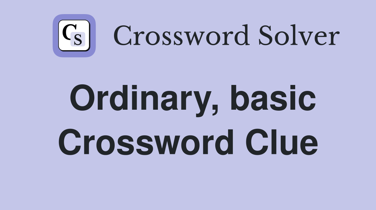 Ordinary, basic Crossword Clue