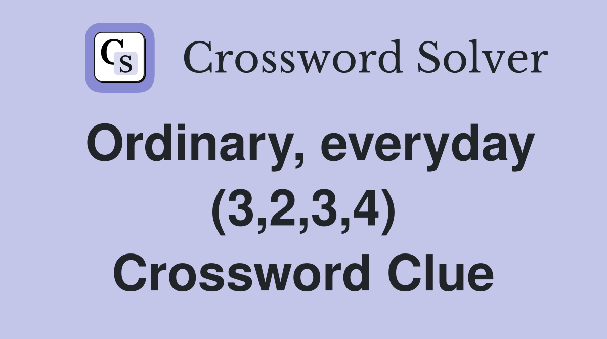 Ordinary, everyday (3,2,3,4) Crossword Clue