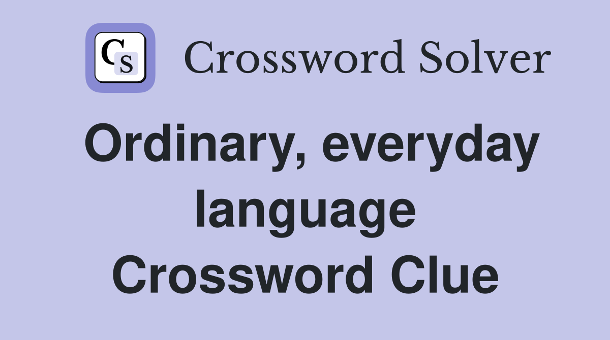 Ordinary, everyday language Crossword Clue
