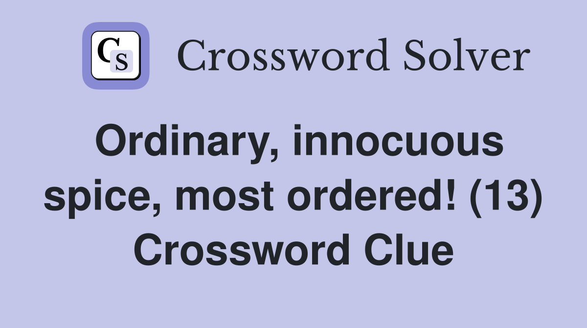 Ordinary, innocuous spice, most ordered! (13) Crossword Clue