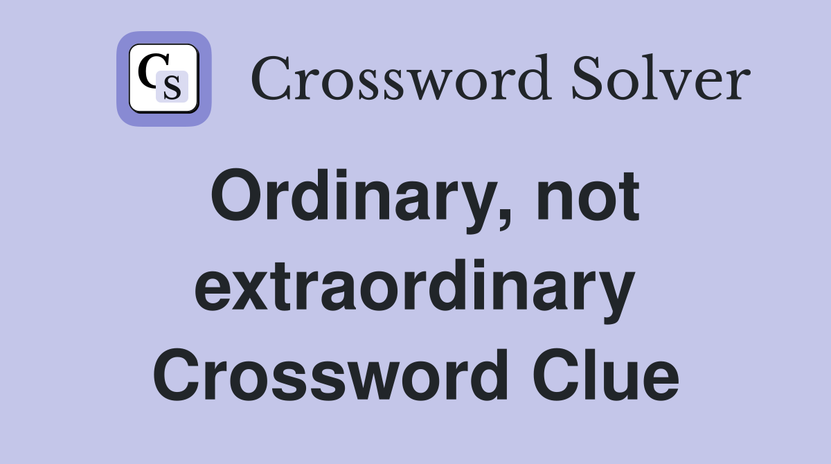 Ordinary, not extraordinary Crossword Clue