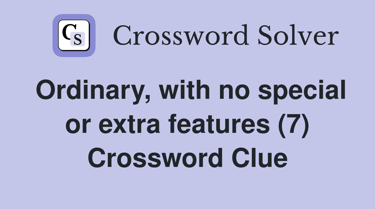 Ordinary, with no special or extra features (7) Crossword Clue