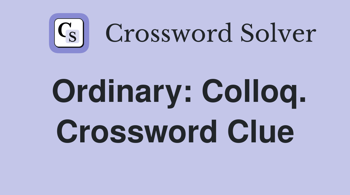 Ordinary: Colloq. Crossword Clue