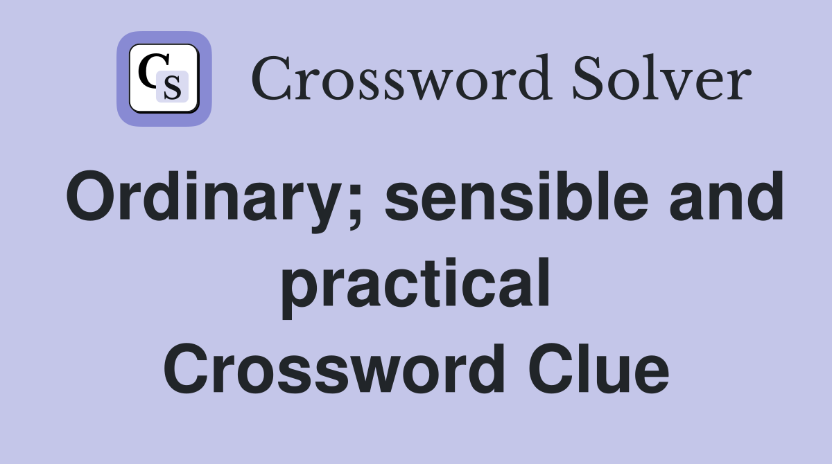 Ordinary; sensible and practical Crossword Clue