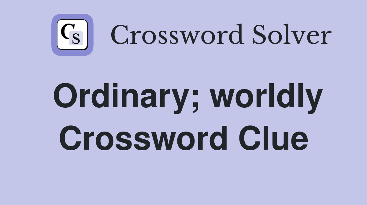 Ordinary; worldly Crossword Clue