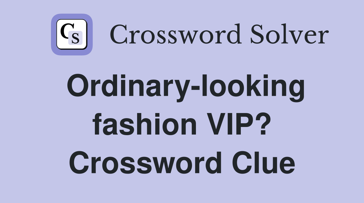 Ordinary-looking fashion VIP? Crossword Clue