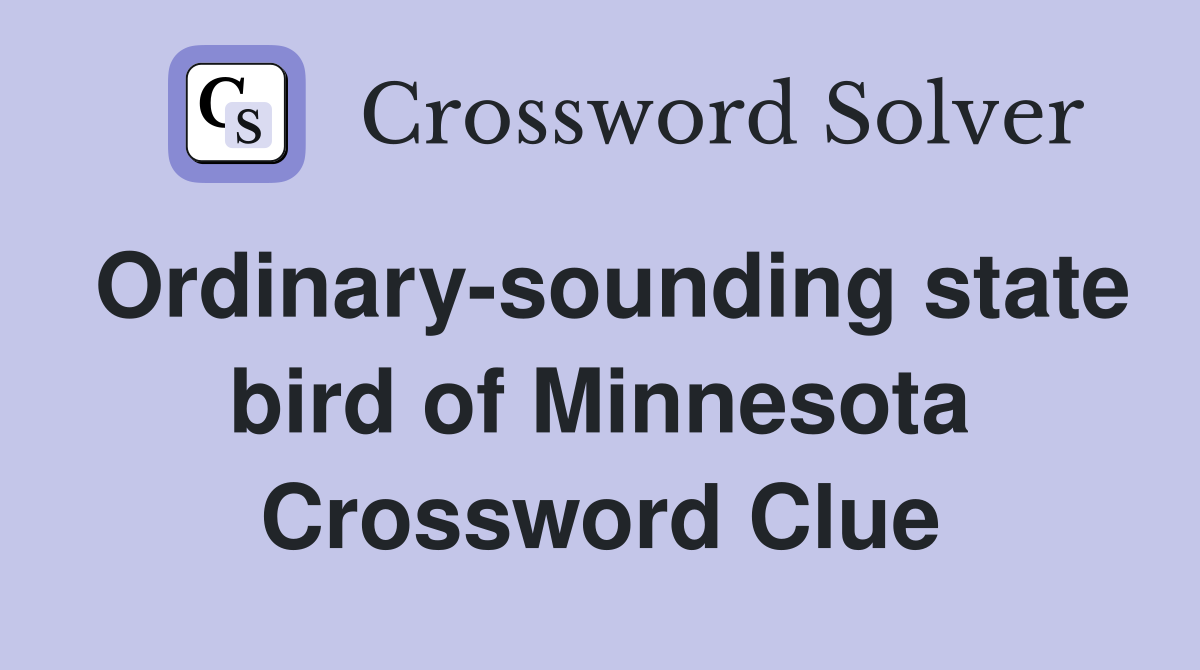 Ordinary-sounding state bird of Minnesota Crossword Clue