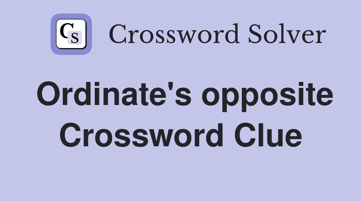 Ordinate's opposite Crossword Clue